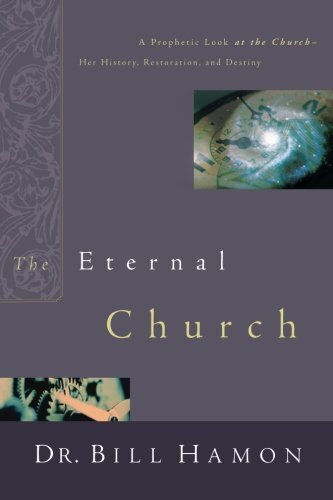 The Eternal Church: A Prophetic Look at the Church-Her History, Restoration, an,