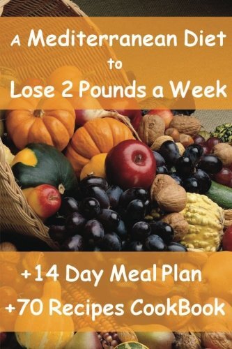 The Mediterranean Diet to Lose 2 Pounds a Week: Includes a 14 Day Meal Plan & 7,