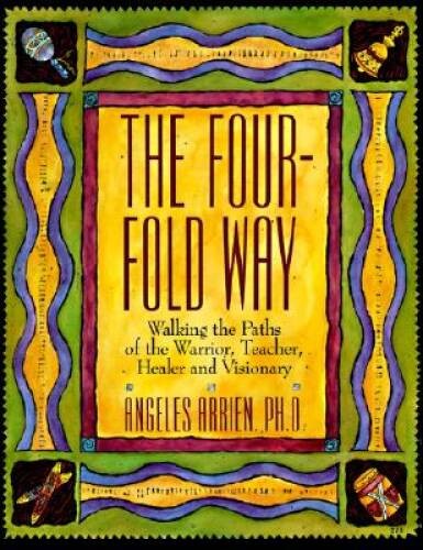 The Four-Fold Way: Walking the Paths of the Warrior, Teacher, Healer, and – GOOD