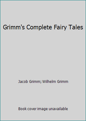 Grimm’s Complete Fairy Tales by Jacob Grimm; Wilhelm Grimm