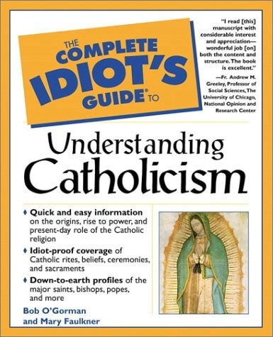 Complete Idiot’s Guide to Understanding Catholicism, Faulkner, M.A., Mary,O’Gor