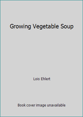 Growing Vegetable Soup by Lois Ehlert