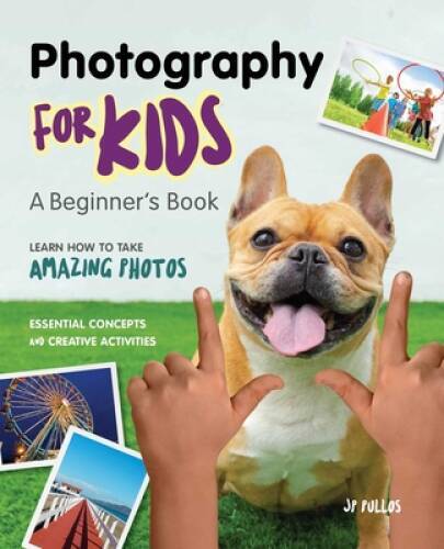 Photography for Kids: A Beginners Book – Paperback By Pullos, JP – GOOD