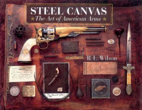Steel Canvas : The Art of American Arms by R. L. Wilson (2008, Hardcover)