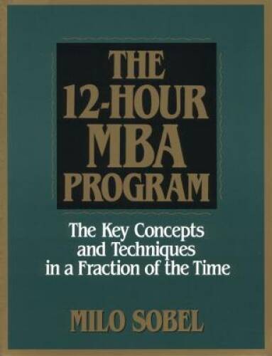 The 12-Hour MBA Program: The Key Concepts and Techniques in a Fraction of – GOOD