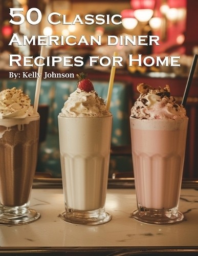 Kelly Johnson 50 Classic American Diner Recipes for Home (Paperback) (UK IMPORT)