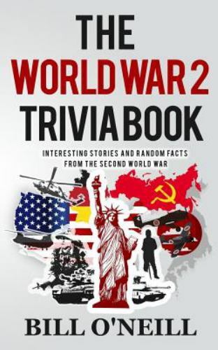 The World War 2 Trivia Book: Interesting – paperback, Bill ONeill, 9781978451650