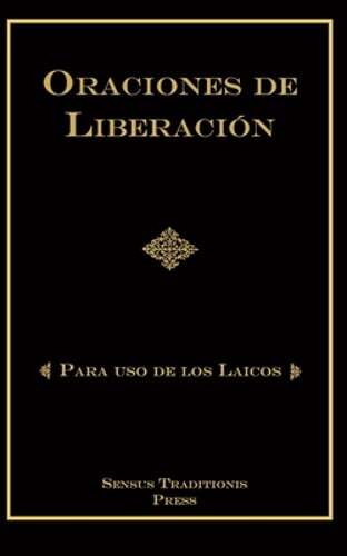 Oraciones de Liberación: Para Uso de los Laicos by PhD Ripperger, Chad Alec