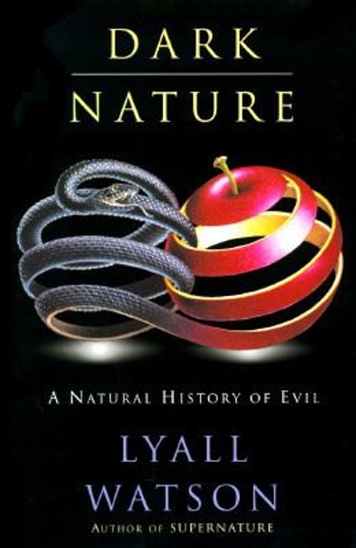 Dark Nature : A Natural History of Evil Hardcover Lyall Watson