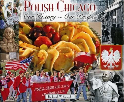 POLISH CHICAGO: OUR HISTORY, OUR RECIPES By Joseph W. Zurawski & Katherine Bish
