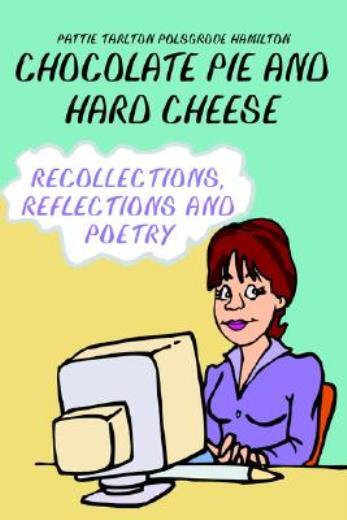 Chocolate Pie And Hard Cheese: Recollections, Reflections And Poetry