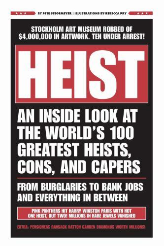 Heist: An Inside Look at the World’s 100 Greatest Heists, Cons, and Capers…