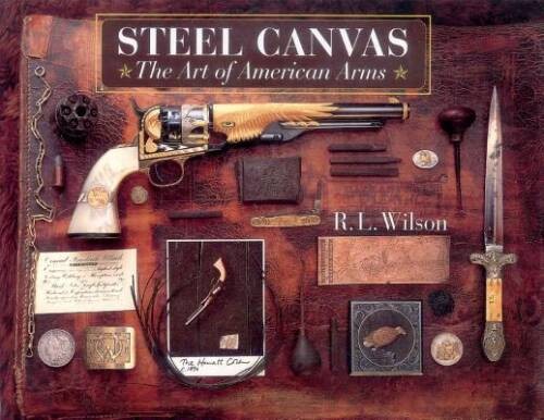 Steel Canvas: The Art of American Arms – Hardcover By R. L. Wilson – GOOD