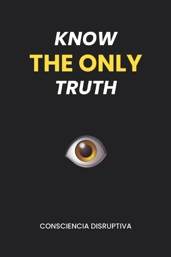 Consciencia Disruptiva Know the Only Truth (Paperback)