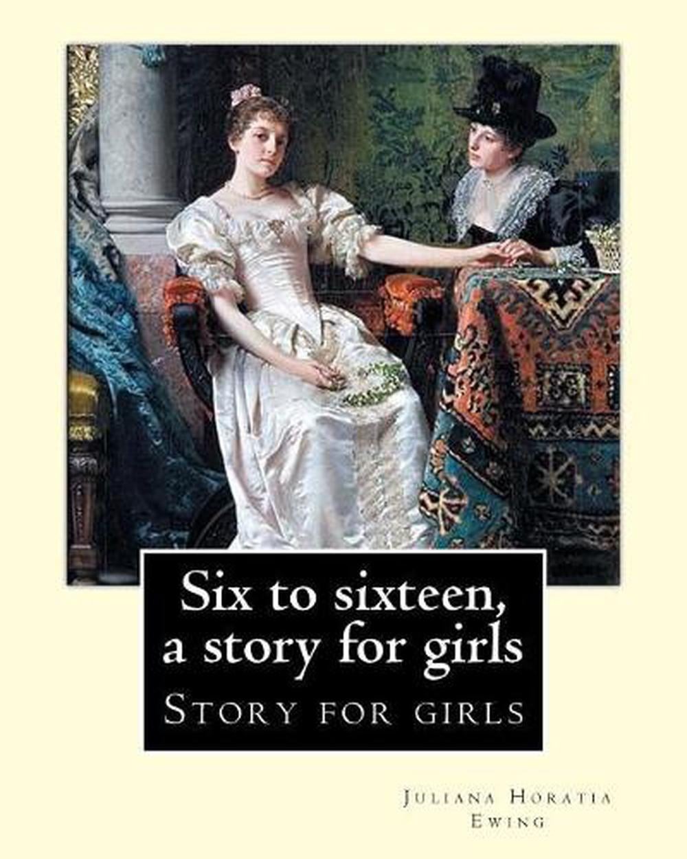 Six to sixteen, a story for girls. By: Juliana Horatia Ewing, Illustrated By: M.