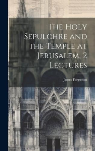 James Fergusson The Holy Sepulchre and the Temple at Jeru (Hardback) (UK IMPORT)