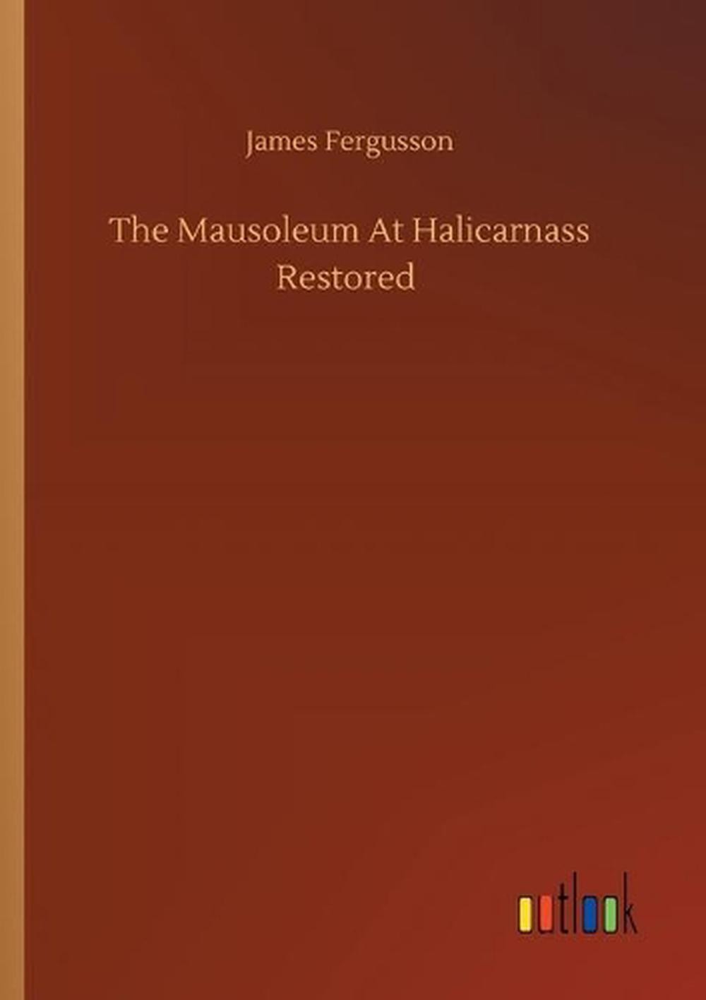 The Mausoleum At Halicarnass Restored by James Fergusson (English) Paperback Boo
