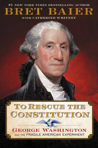 To Rescue the Constitution: George Washington and the Fragile Americ – VERY GOOD