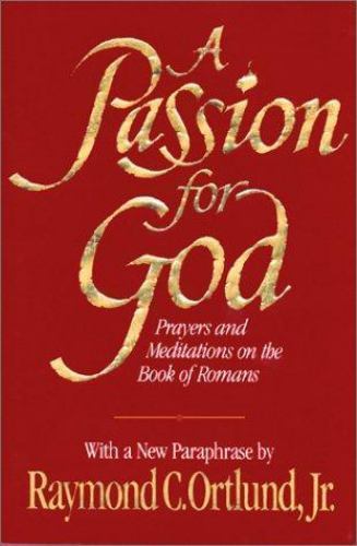 A Passion for God: Prayers and Meditations on the Book of Romans by Ray Ortlund