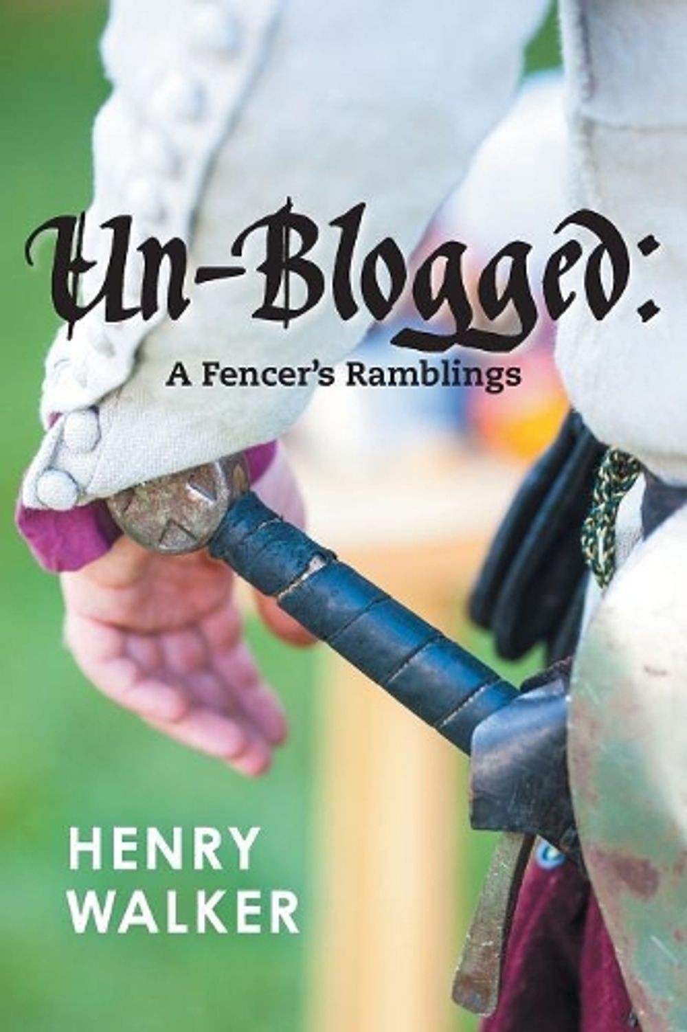 Un-blogged: A Fencer’s Ramblings by Henry Leigh Walker (English) Paperback Book