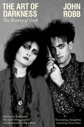 The Art of Darkness: The History of Goth by John Robb: New