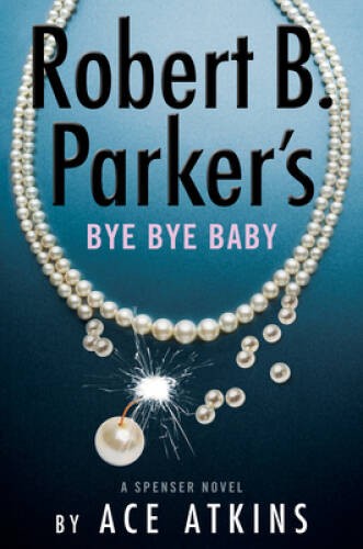 Robert B Parkers Bye Bye Baby (Spenser) – Hardcover By Atkins, Ace – GOOD