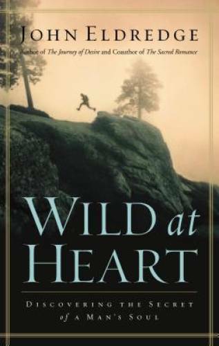 Wild at Heart: Discovering The Secret of a Man’s Soul – Hardcover – VERY GOOD