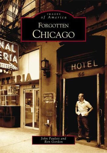 Images of America Ser.: Forgotten Chicago by Ron Gordon and John Paulett (2004,