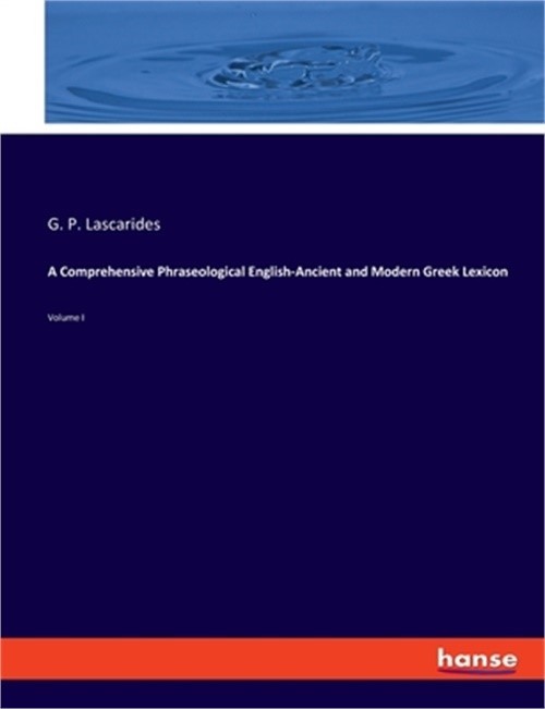 A Comprehensive Phraseological English-Ancient and Modern Greek Lexicon: Volume