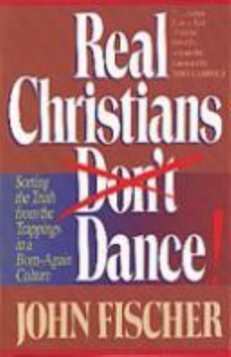 Real Christians Don’t Dance! by John Fischer