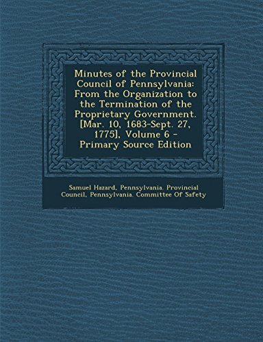 Minutes of the Provincial Council of Pennsylvania: From the Organization to the