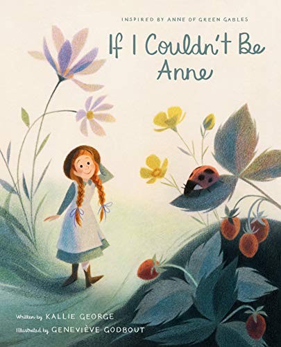 IF I COULDN’T BE ANNE By Kallie George & Genevieve Godbout – Hardcover **Mint**