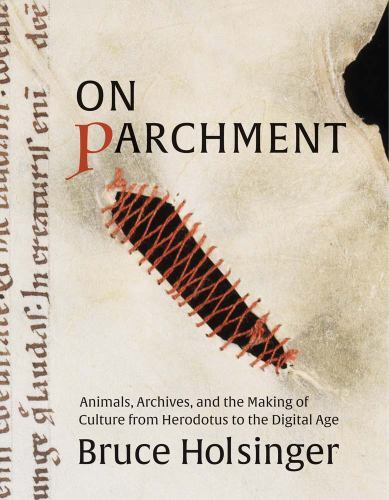 On Parchment: Animals, Archives, and the Making of Culture from Herodotus to the