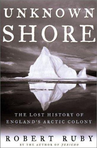 Unknown Shore: The Lost History of England’s Arctic Colony by Robert Ruby
