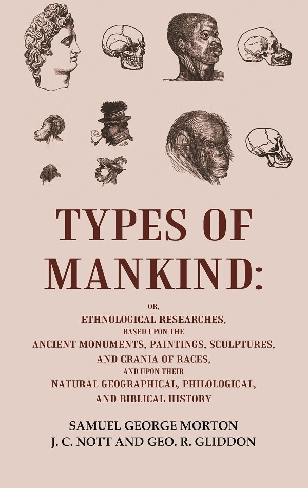 Types of Mankind: Or, Ethnological Researches, Based Upon the Ancien [Hardcover]