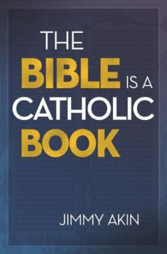 Bible Is a Catholic Book by Akin, Jimmy