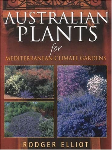 AUSTRALIAN PLANTS FOR MEDITERRANEAN CLIMATE GARDENS By Rodger Elliot