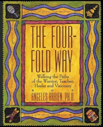 The Four-Fold Way: Walking the Paths of the Warrior, Teacher, Healer, and
