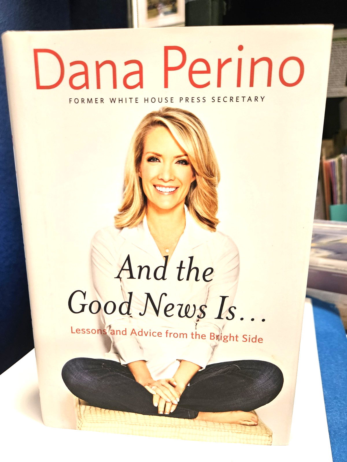 And the Good News Is… : Lessons and Advice from the Bright Side by Dana Perino