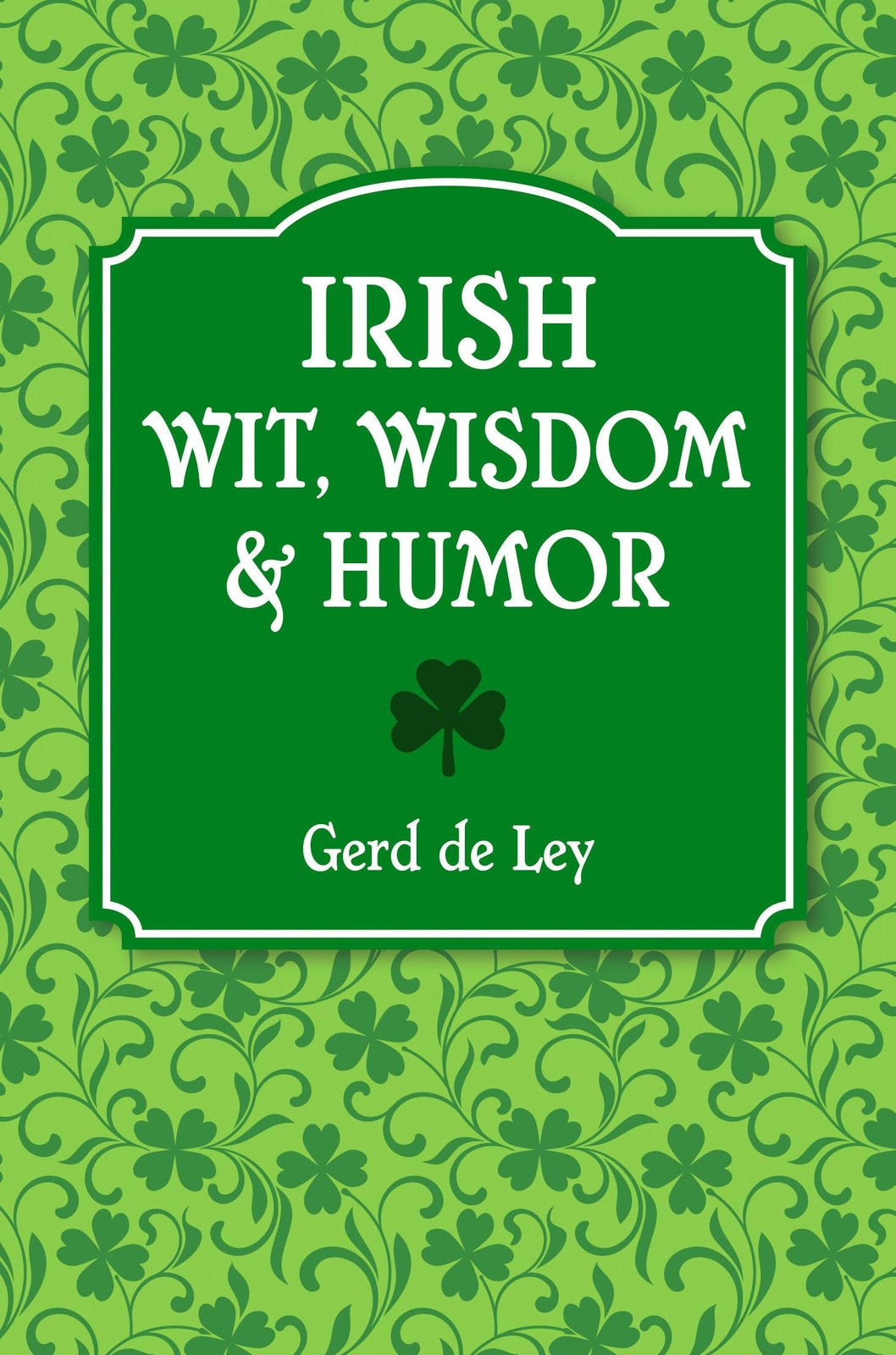 Irish Wit, Wisdom and Humor: The Complete Collection of Irish Jokes, One-Lin…
