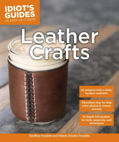 Leather Crafts: In-Depth Information on Tools, Materials, and Techniques (Idiot