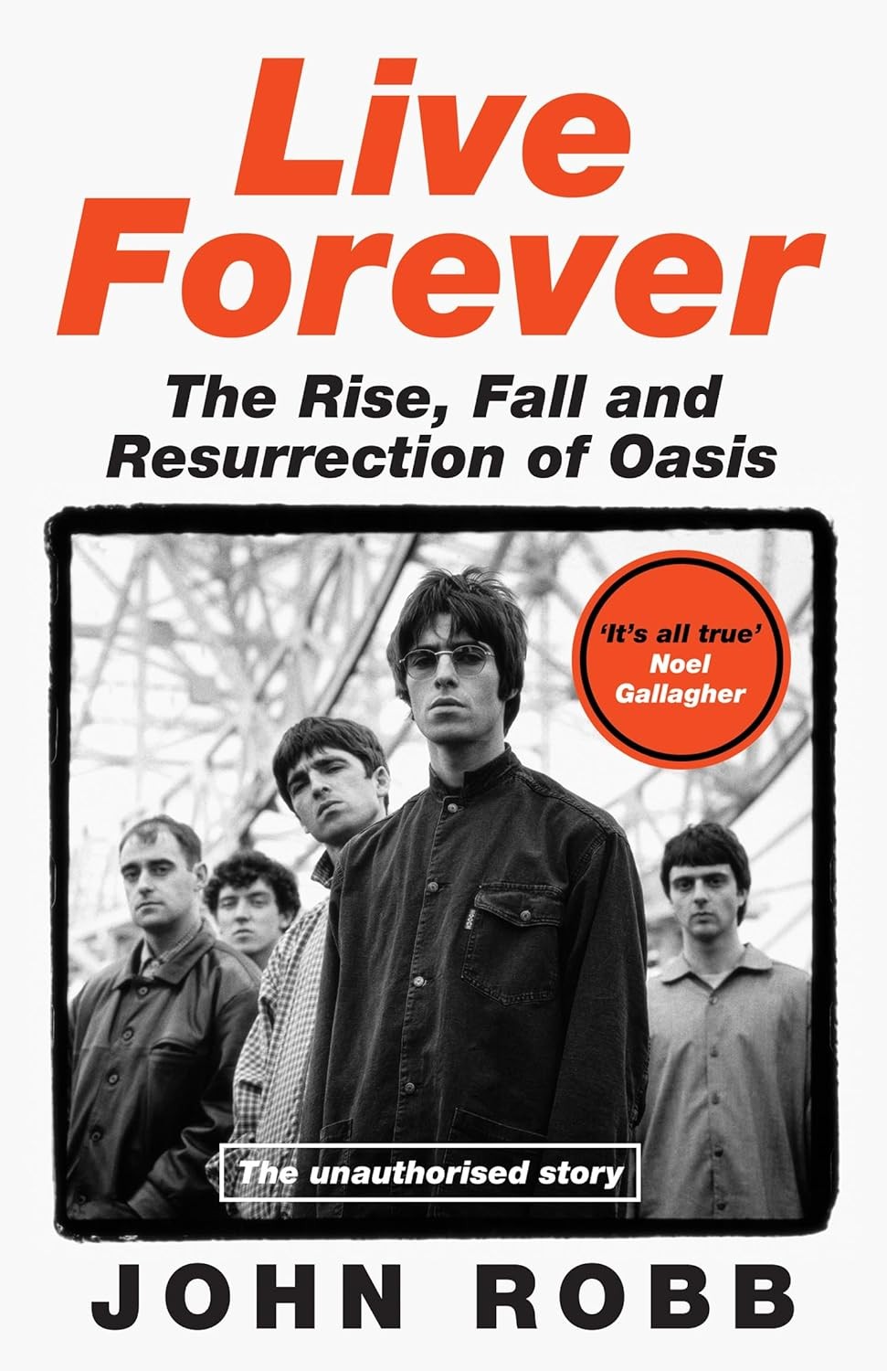 Live Forever: The Rise, Fall and Resurrection of Oasis Hardcover by John Robb