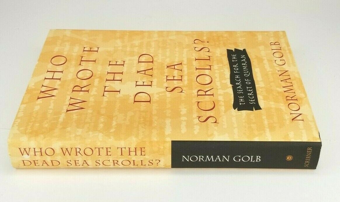 Who Wrote The Dead Sea Scrolls ? The Search for the Secret of Qumran Norman Golb
