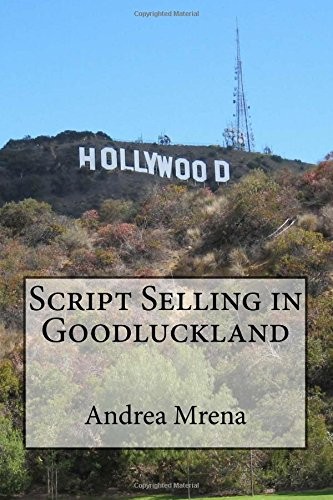 SCRIPT SELLING IN GOODLUCKLAND: HOW TO SELL A SCRIPT IN By Andrea Mrena **NEW**