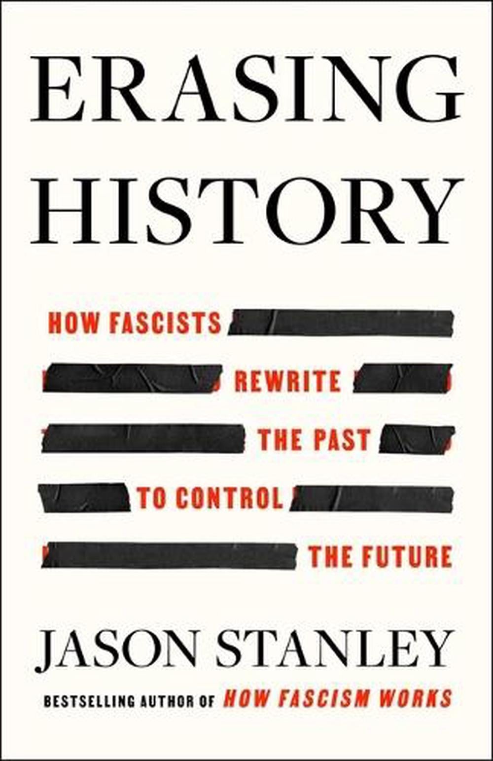 Erasing History: How Fascists Rewrite the Past to Control the Future by Jason St