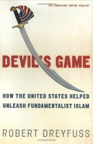 DEVIL’S GAME: HOW THE UNITED STATES HELPED UNLEASH By Robert Dreyfuss