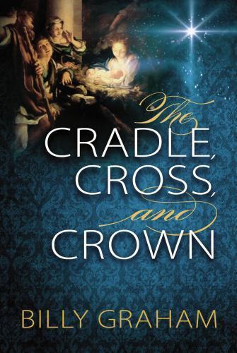The Cradle, Cross, and Crown: Rediscover the True Christmas Story (Devotional ..