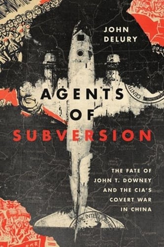Agents of Subversion: The Fate of John T. Downey and the Cia’s Covert War in