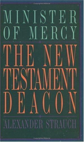 The New Testament Deacon: The Church’s Minister of Mercy by Alexander Strauch