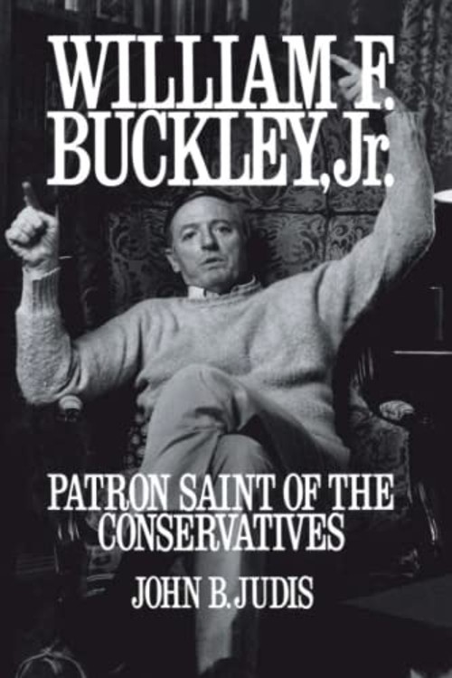 William F. Buckley, Jr : Patron Saint of the Conservatives John B